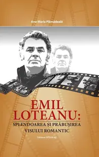 Emil Loteanu: splendoarea și prăbușirea visului romantic - Paperback brosat - Ana-Maria Plămădeală