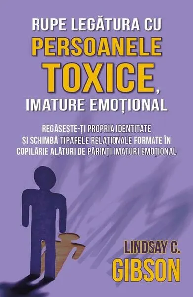 Rupe legătura cu persoanele toxice, imature emoțional - Paperback brosat - Lindsay C. Gibson