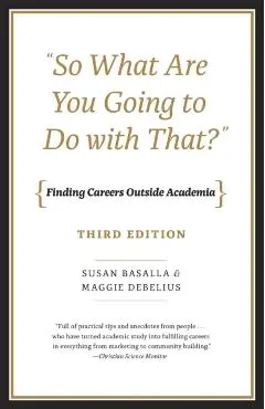 So What Are You Going to Do with That?: Finding Careers Outside Academia, Third Edition