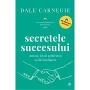 Secretele succesului. Cum sa-ti faci prieteni si sa devii influent. Coperta cartonata