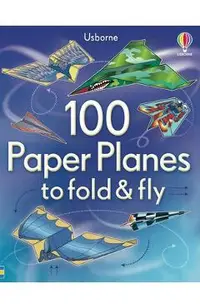 100 Paper Planes to Fold and Fly