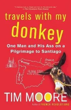 Travels with My Donkey: One Man and His Ass on a Pilgrimage to Santiago