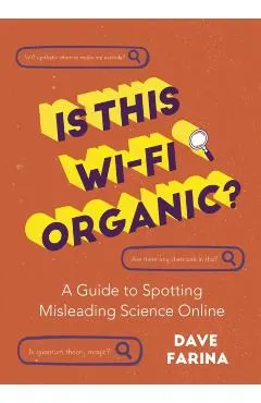 Is This Wi-Fi Organic?: A Guide to Spotting Misleading Science Online (Science Myths Debunked)