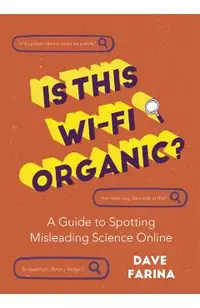 Is This Wi-Fi Organic?: A Guide to Spotting Misleading Science Online (Science Myths Debunked)