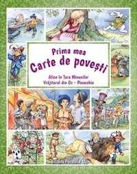 Prima mea carte de povești: Alice în Țara Minunilor, Vrăjitorul din Oz, Pinocchio - Paperback - Carlo Collodi, Lewis Carroll, Lyman Frank Baum