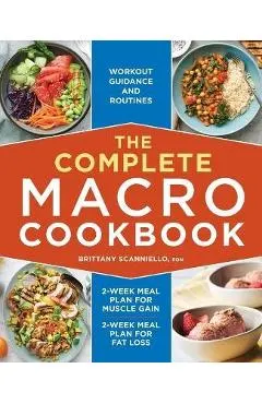 The Complete Macro Cookbook: 2-Week Meal Plan for Muscle Gain, 2-Week Meal Plan for Fat Loss, Workout Guidance and Routines