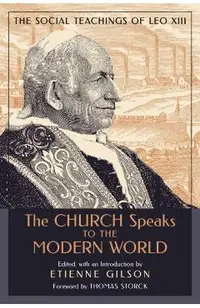 The Church Speaks to the Modern World: The Social Teachings of Leo XIII