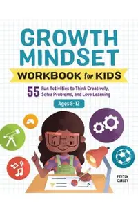 Growth Mindset Workbook for Kids: 55 Fun Activities to Think Creatively, Solve Problems, and Love Learning