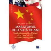 Maratonul de o suta de ani. Strategia secreta a Chinei de a inlocui SUA ca superputere globala