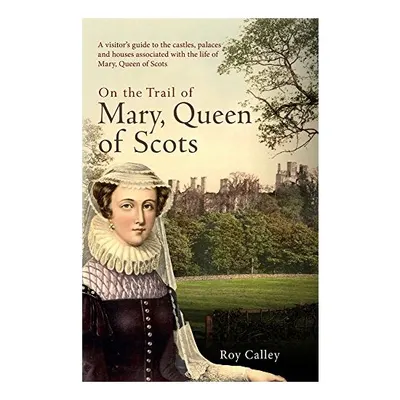 On the Trail of Mary, Queen of Scots