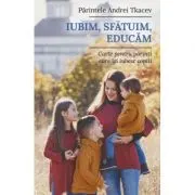 Iubim, sfatuim, educam. Carte pentru parintii care isi iubesc copiii