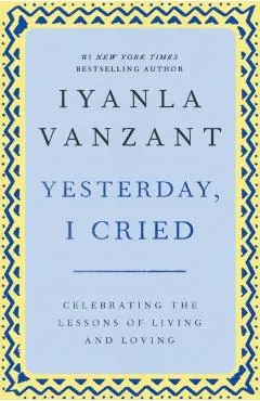 Yesterday I Cried: Celebrating the Lessons of Living and Loving