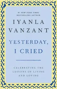 Yesterday I Cried: Celebrating the Lessons of Living and Loving