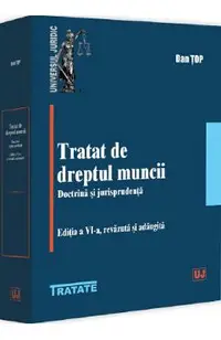 Tratat de dreptul muncii. Doctrina si jurisprudenta Ed.6