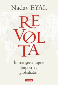 Revolta. În tranșeele luptei împotriva globalizării - Hardcover - Nadav Eyal