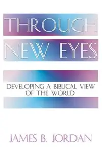 Through New Eyes: Developing a Biblical View of the World