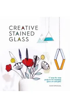 Creative Stained Glass: Make Stunning Glass Art and Gifts with This Instructional Guide