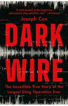 Dark Wire: The Incredible True Story of the Largest Sting Operation Ever