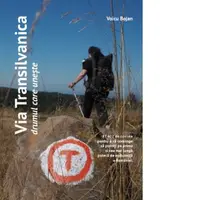 Via Transilvanica. Drumul care uneste - 87402 de cuvinte pentru a va convinge sa porniti pe prima si cea mai lunga poteca de anduranta a Romaniei