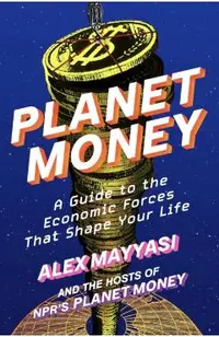 Planet Money: A Guide to the Economic Forces That Shape Your Life