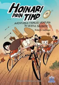 Hoinari prin timp. Aventurile familiei Ventura în Vestul sălbatic - Paperback brosat - Roberto Santiago