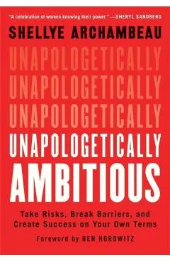 Unapologetically Ambitious: Take Risks, Break Barriers, and Create Success on Your Own Terms