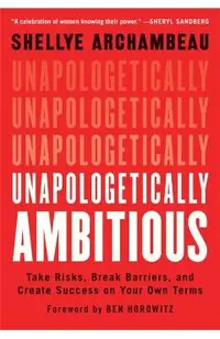 Unapologetically Ambitious: Take Risks, Break Barriers, and Create Success on Your Own Terms