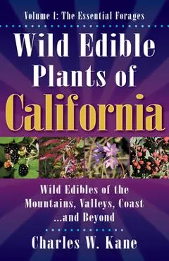 Wild Edible Plants of California: Volume 1: The Essentail Forages