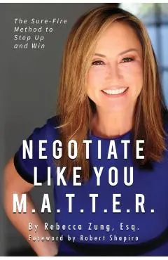 Negotiate Like YOU M.A.T.T.E.R.: The Sure Fire Method to Step Up and Win
