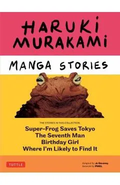 Haruki Murakami Manga Stories 1: Super-Frog Saves Tokyo, the Seventh Man, Birthday Girl, Where I'm Likely to Find It