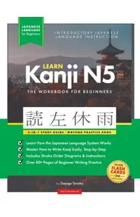 Learn Japanese Kanji N5 Workbook: The Easy, Step-by-Step Study Guide and Writing Practice Book: Best Way to Learn Japanese and How to Write the Alphab