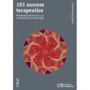 101 succese terapeutice. Depasirea transferului si a rezistentei in psihoterapie