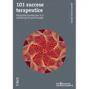 101 succese terapeutice. Depasirea transferului si a rezistentei in psihoterapie