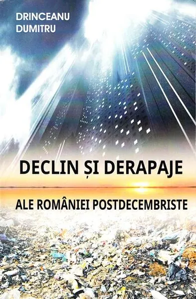 Declin și derapaje ale României postdecembriste - Paperback brosat - Dumitru Drinceanu