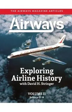 Exploring Airline History with David H. Stringer, Volume Two, Subjects D-N: The Airways Magazine Aarticles