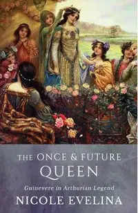The Once and Future Queen: Guinevere in Arthurian Legend