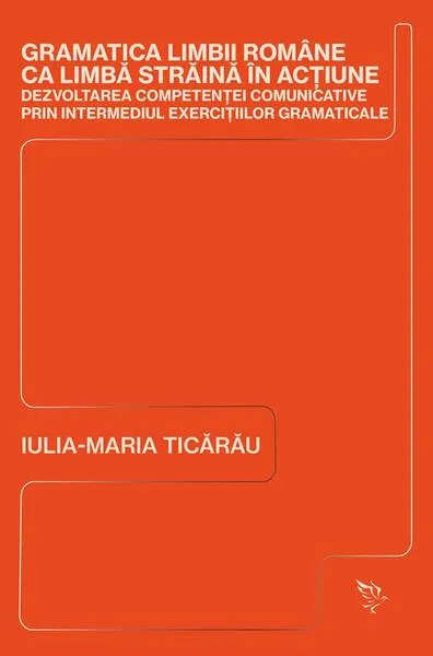 Gramatica limbii române ca limbă străină în acțiune - Paperback brosat - Iulia-Maria Ticărău