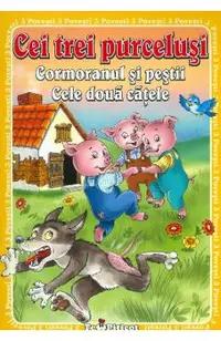 3 Povesti: Cei trei purcelusi. Cormoranul si pestii. Cele doua catele