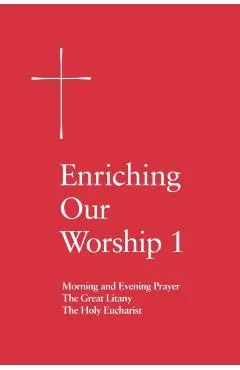 Enriching Our Worship 1: Morning and Evening Prayer, the Great Litany, and the Holy Eucharist