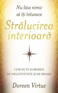 Nu lăsa nimic să îţi întunece strălucirea interioară - Paperback brosat - Doreen Virtue