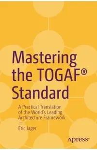Mastering the Togaf(r) Standard: A Practical Translation of the World's Leading Architecture Framework