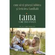 Taina care tine o viata. Cum sa-ti gasesti iubirea si fericirea familiala
