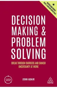 Decision Making and Problem Solving: Break Through Barriers and Banish Uncertainty at Work