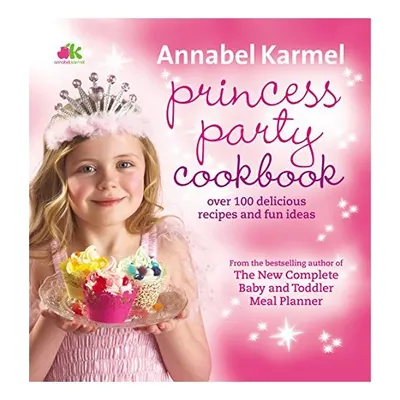 Princess Party Cookbook: Over 100 Delicious Recipes and Fun Ideas