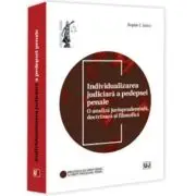 Individualizarea judiciara a pedepsei penale. O analiza jurisprudentiala, doctrinara si filosofica