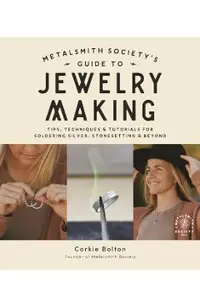 Metalsmith Society's Guide to Jewelry Making: Tips, Techniques & Tutorials for Soldering Silver, Stonesetting & Beyond