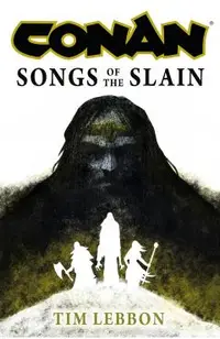Conan: Songs of the Slain: The All-New Chronicles of the Worlds Greatest Barbarian Hero