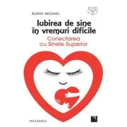 Iubirea de sine in vremuri dificile. Conectarea cu Sinele Superior