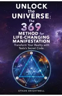 Unlock the Universe: The 369 Method for Life-Changing Manifestation Transform Your Reality with Tesla's Secret Code
