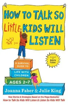 How to Talk So Little Kids Will Listen: A Survival Guide to Life with Children Ages 2-7